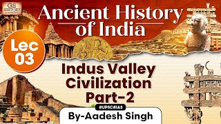 Indus Valley Civilization | Lec- 3 | Ancient History of India Series | UPSC | GS History by Aadesh
