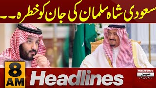 Saudi King Salman life is in Danger | News Headlines 8 AM | Latest News | Pakistan News