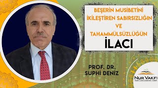 BEŞERİN MUSİBETİNİ İKİLEŞTİREN SABIRSIZLIĞIN ve TAHAMMÜLSÜZLÜĞÜN İLACI  | Prof. Dr. SUPHİ DENİZ