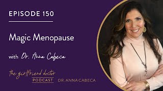 The Girlfriend Doctor Podcast 150 Magic Menopause w/ Dr. Anna Cabeca