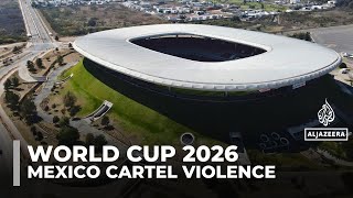 Cartel violence in Mexico fuels doubts over safety at 2026 FIFA World Cup