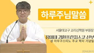 [하루 주님 말씀] 2024년 8월 28일 성 아우구스티노 주교 학자 기념일 매일미사ㅣ장이태 경환프란치스코 신부 오늘의 복음\u0026강론