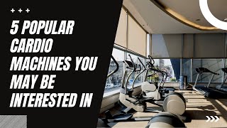5 Must-Have Pieces of Cardio Equipment for The Commercial Gym
