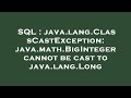 SQL : java.lang.ClassCastException: java.math.BigInteger cannot be cast to java.lang.Long