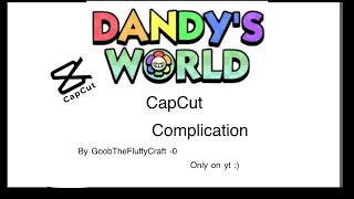 Dandy’s world CapCut complication || pt 1 || cringe ||