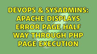 DevOps & SysAdmins: Apache displays error page half way through PHP page execution (2 Solutions!!)