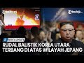 Rudal Balistik Korea Utara Terbang di Wilayah Jepang, Warga Sempat Diminta Berlindung