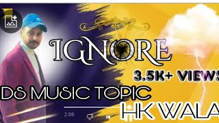 Ignore (Official Video H.K.wala| New Punjabi song