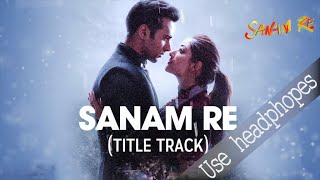 SANAM RE Title Song 8D Audio | Pulkit Samrat, Yami Gautam, Urvashi Rautela | Divya Khosla Kumar