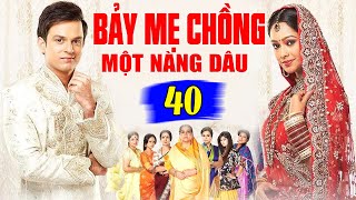 Bảy Mẹ Chồng Một Nàng Dâu - Tập 40 | Phim Bộ Tình Cảm Ấn Độ Mới Hay Nhất Lồng Tiếng