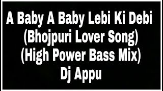 A Baby A Baby Lebi Ki Debi (Bhojpuri Lover Song) (High Power Bass Mix) Dj Appu