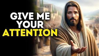 Give Me Your Attention | God Says | God Message Today | Gods Message Now | God's Message Now