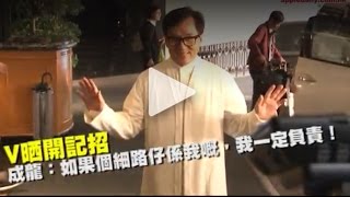 【禁傳媒提問】V晒開記招 成龍：如果個細路仔係我嘅，我一定負責！