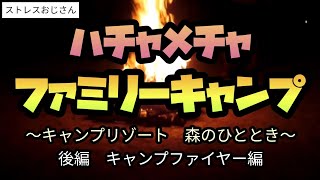 【キャンプリゾート森のひととき 後編】キャンプファイヤーで踊り狂ってストレスも吹っ飛ぶおじさん。