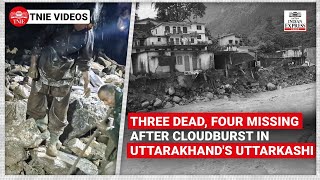 Three dead, four missing after cloudburst in Uttarakhand's Uttarkashi