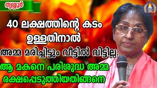 40 ലക്ഷത്തിന്റെ കടം ഉള്ളതിനാൽ അമ്മമരിച്ചിട്ടുംവീട്ടിൽവിട്ടില്ല.പരിശുദ്ധഅമ്മ രക്ഷപ്പെടുത്തിയത്ഇങ്ങനെ