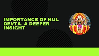 Understanding the importance of Kul Devta  - A deeper insight