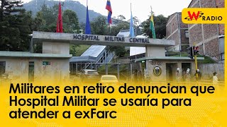 Militares en retiro denuncian que Hospital Militar se usaría para atender a exFarc