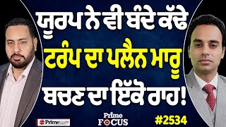 Prime Focus (2534) || ਯੂਰਪ ਨੇ ਵੀ ਬੰਦੇ ਕੱਢੇ | ਟਰੰਪ ਦਾ ਪਲੈਨ ਮਾਰੂ - ਬਚਣ ਦਾ ਇੱਕੋ ਰਾਹ!