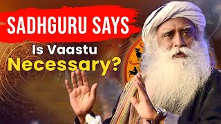Sadhguru Says is Vastu Necessary ?| #sadhguru #vastu