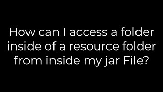 Java :How can I access a folder inside of a resource folder from inside my jar File?(5solution)