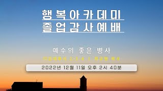 [행복아카데미 졸업감사예배 22.12.11] 예수의 좋은 병사(딤후 2:3-4) - 최규명 목사(충정교회)