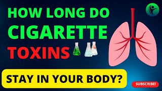 5 Cigarette Toxins And How Long They Stay In Your Body.