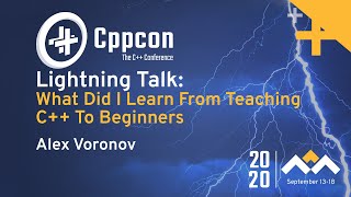 What did I learn teaching C++ to beginners - Alex Voronov - CppCon 2020