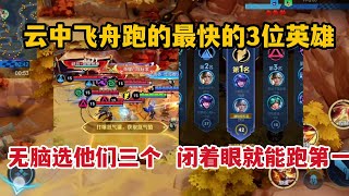 云中飞舟跑的最快的3位英雄！无脑选他们三个，闭着眼就能跑第一