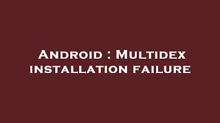 Android : Multidex installation failure