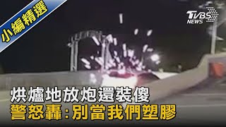 烘爐地放炮辯稱「上山拜拜!」警怒轟:不要當我們塑膠｜TVBS新聞