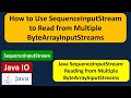 How to Use SequenceInputStream to Read from Multiple ByteArrayInputStreams ? | Java IO