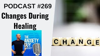 The Changes You Will Encounter While Healing Anxiety | Anxiety Guy Podcast #269