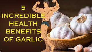 5 INCREDIBLE HEALTH BENEFITS OF GARLIC