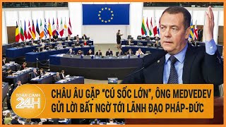 Điểm nóng quốc tế: Châu Âu gặp ”cú sốc lớn”, Ông Medvedev gửi lời bất ngờ tới lãnh đạo Pháp-Đức