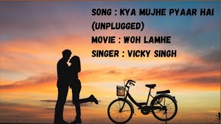 Kya Mujhe Pyaar Hai (Full Lyrics Song) ❤️| Vicky Singh | Unplugged Song 🎵| Woh Lamhe