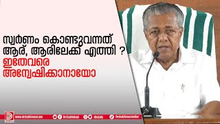 സ്വർണം കൊണ്ടുവന്നത് ആര്, ആരിലേക്ക് എത്തി? ഇതേവരെ അന്വേഷിക്കാനായോ | Pinarayi Vijayan | Gold Smuggling