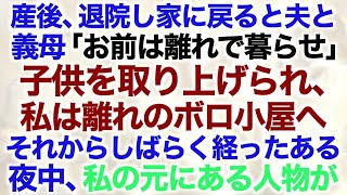 スカッとする話】産後、退院し家に戻ると夫と義母「お前は離れで暮らせ」子供を取り上げられ、私は離れのボロ小屋へ…それからしばらく経ったある夜中、私の元にあ