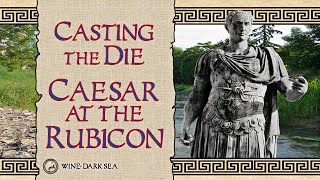 Casting the Die: Julius Caesar at the Rubicon | A Tale from Ancient Rome