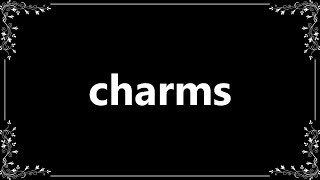 Charms - Meaning and How To Pronounce