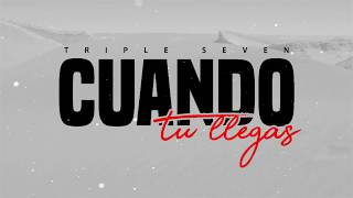 TRIPLE SEVEN-CUANDO TU LLEGAS VIDEO LIRICAL