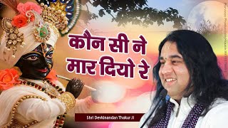 कौन सी ने मार दियो रे || Kaun Si Ne Maar Diyo Re || Shri Devkinandan Thakur Ji