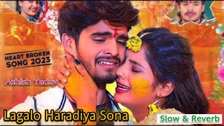 Lagalo Hardiya Sona | slowed + Reverb | Ashish yadav sad song 2023