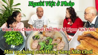 Người Việt ở Pháp - Cách Nấu Cháo Huyết Dồi Thịt Sả Miền Tây Ngon - Mời Vợ Chồng Anh Hưng Sang Nhà