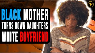 Black Mother Turns Down Daughters White Boyfriend, Then This Happens