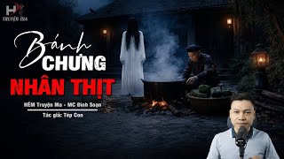 Đọc Truyện Ma: BÁNH CHƯNG NHÂN THỊT – Cúng Tổ Nghiệp Máu Oan Hồn Về Bắt Mạng MC Đình Soạn Kể