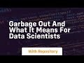 Garbage out and what it means for data scientists