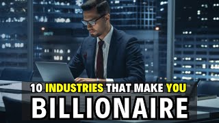10 Industries That Can make YOU a BILLIONAIRE ||  Money Making