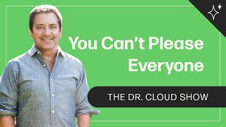 You Can't Please Everyone | The Dr. Cloud Show - Episode 295