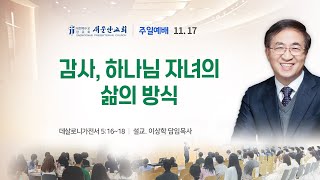 [새문안교회 이상학목사 설교] 감사, 하나님 자녀의 삶의 방식 (데살로니가전서 5:16~18)